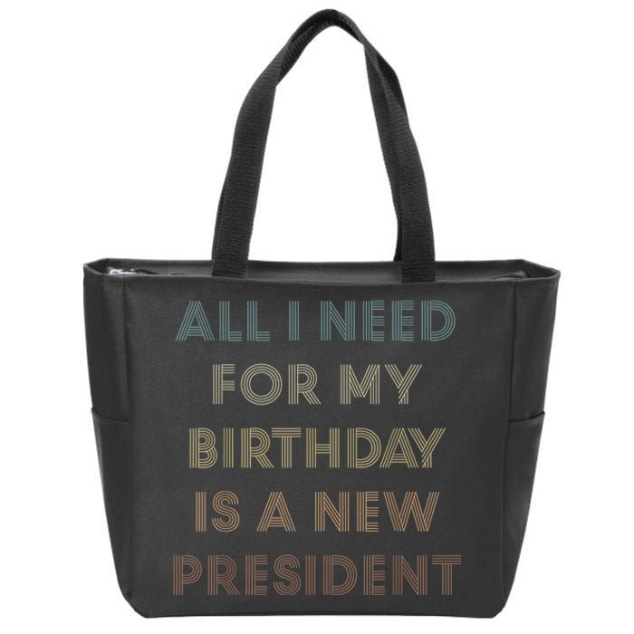 ANTI BIDEN ALL I WANT FOR MY BIRTHDAY IS A NEW PRESIDENT Zip Tote Bag