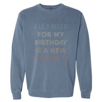 ANTI BIDEN ALL I WANT FOR MY BIRTHDAY IS A NEW PRESIDENT Garment-Dyed Sweatshirt