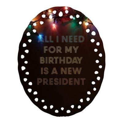 ANTI BIDEN ALL I WANT FOR MY BIRTHDAY IS A NEW PRESIDENT Ceramic Oval Ornament