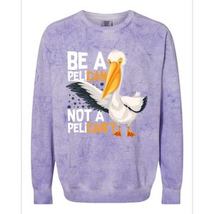 Always Be A Pelican Not A Pelican’t Funny Pelican Gift Colorblast Crewneck Sweatshirt