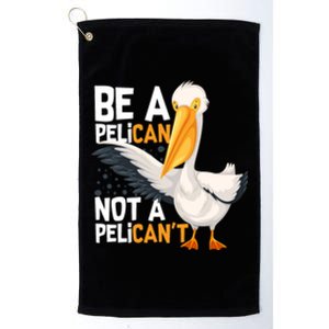 Always Be A Pelican Not A Pelican’t Funny Pelican Gift Platinum Collection Golf Towel