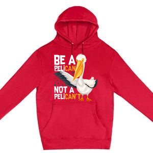 Always Be A Pelican Not A Pelican’t Funny Pelican Gift Premium Pullover Hoodie