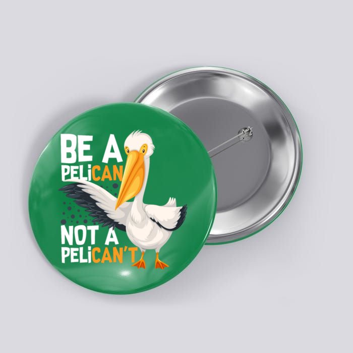 Always Be A Pelican Not A Pelican’t Funny Pelican Gift Button