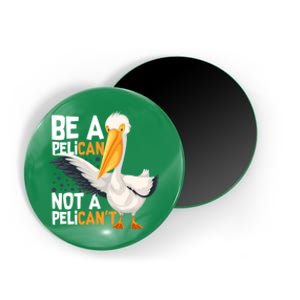 Always Be A Pelican Not A Pelican’t Funny Pelican Gift Magnet