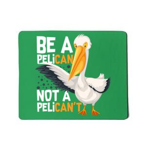 Always Be A Pelican Not A Pelican’t Funny Pelican Gift Mousepad