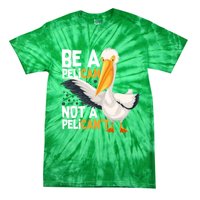 Always Be A Pelican Not A Pelican’t Funny Pelican Gift Tie-Dye T-Shirt