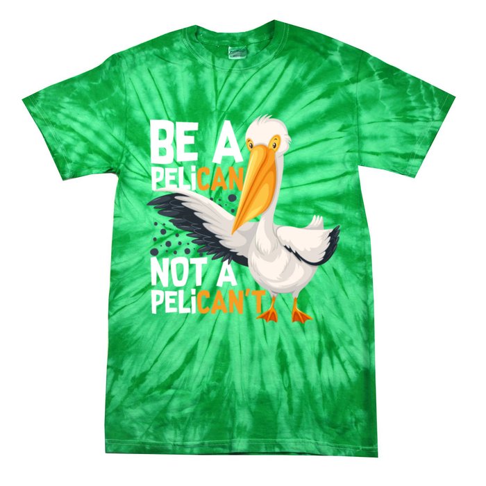 Always Be A Pelican Not A Pelican’t Funny Pelican Gift Tie-Dye T-Shirt