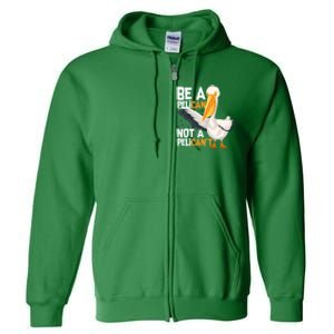 Always Be A Pelican Not A Pelican’t Funny Pelican Gift Full Zip Hoodie