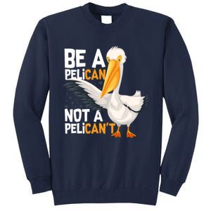 Always Be A Pelican Not A Pelican’t Funny Pelican Gift Tall Sweatshirt