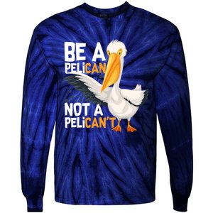 Always Be A Pelican Not A Pelican’t Funny Pelican Gift Tie-Dye Long Sleeve Shirt