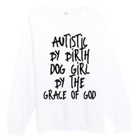 Autistic By Birth Dog Girl By The Grace Of God Premium Crewneck Sweatshirt