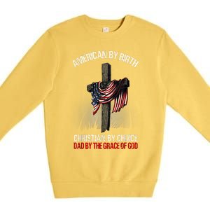 American By Birth Christian By Choice Dad By The Grace Premium Crewneck Sweatshirt