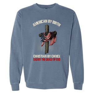 American By Birth Christian By Choice Dad By The Grace Garment-Dyed Sweatshirt