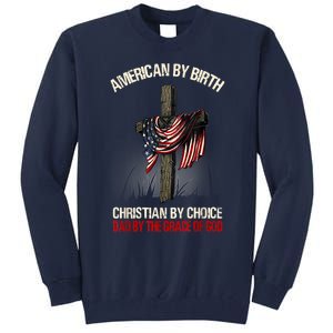 American By Birth Christian By Choice Dad By The Grace Tall Sweatshirt