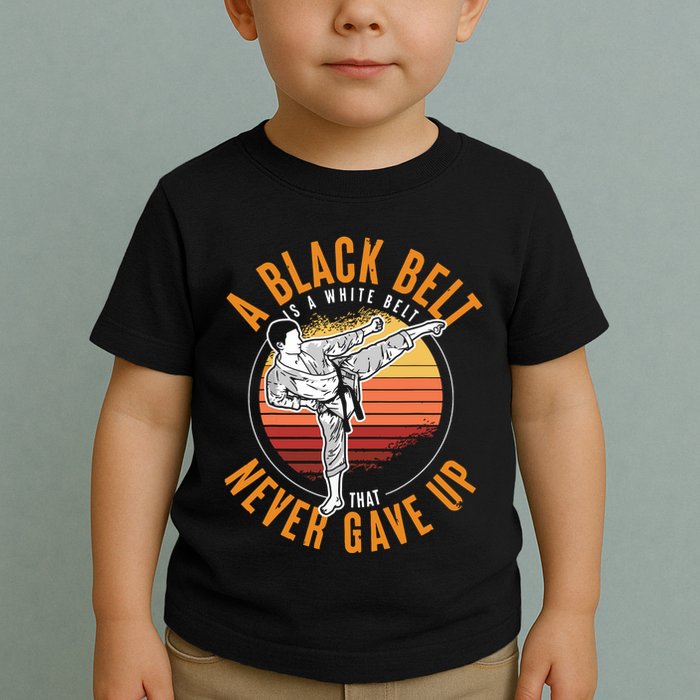 A Black Belt Is A White Belt Never Gave Up Karate Motivation Toddler T-Shirt