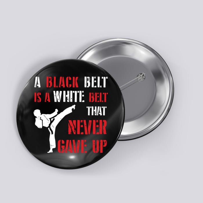 A Black Belt Is A White Belt That Never Gave Up Karate MMA Button