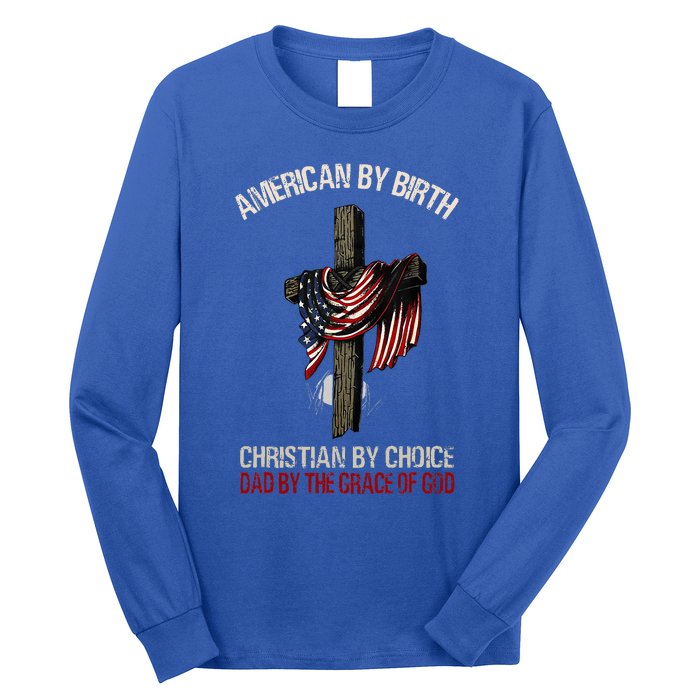 American By Birth Christian By Choice Dad By The Grace Long Sleeve Shirt