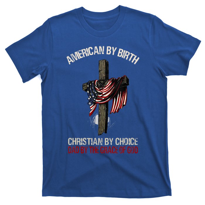 American By Birth Christian By Choice Dad By The Grace T-Shirt