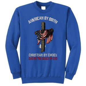 American By Birth Christian By Choice Dad By The Grace Tall Sweatshirt