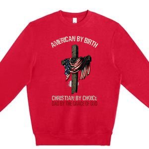 American By Birth Christian By Choice Dad By The Grace Premium Crewneck Sweatshirt