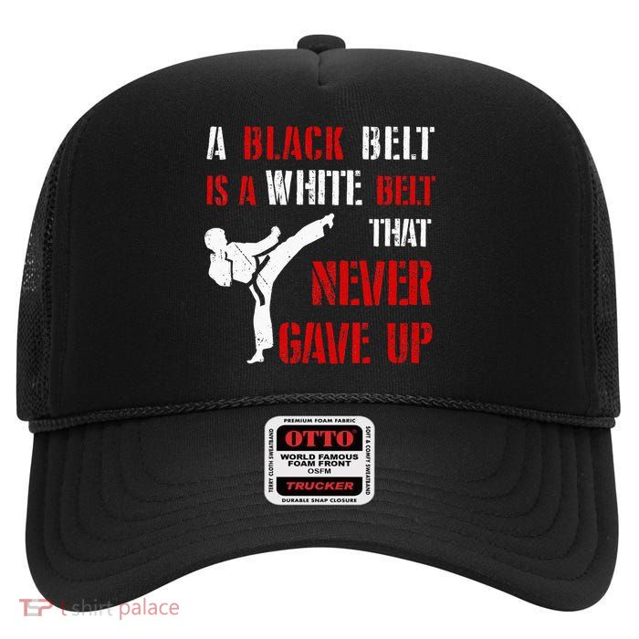 A Black Belt Is A White Belt That Never Gave Up Karate MMA High Crown Mesh Back Trucker Hat