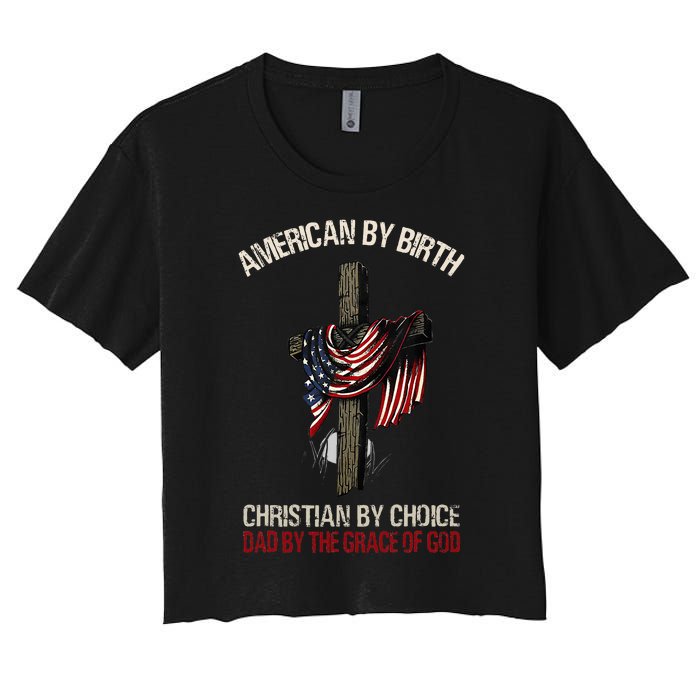 American By Birth Christian By Choice Dad By The Grace Women's Crop Top Tee