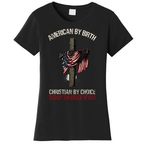 American By Birth Christian By Choice Dad By The Grace Women's T-Shirt