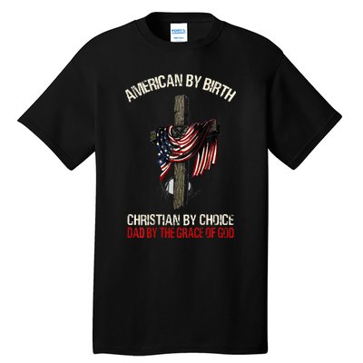 American By Birth Christian By Choice Dad By The Grace Tall T-Shirt