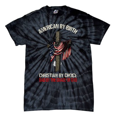 American By Birth Christian By Choice Dad By The Grace Tie-Dye T-Shirt