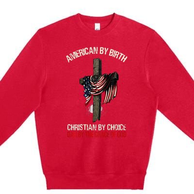 American By Birth Christian By Choice Dad By The Grace Premium Crewneck Sweatshirt