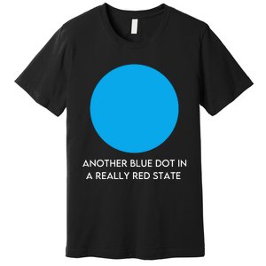 Another Bright Blue Dot In A Really Red State Funny Premium T-Shirt