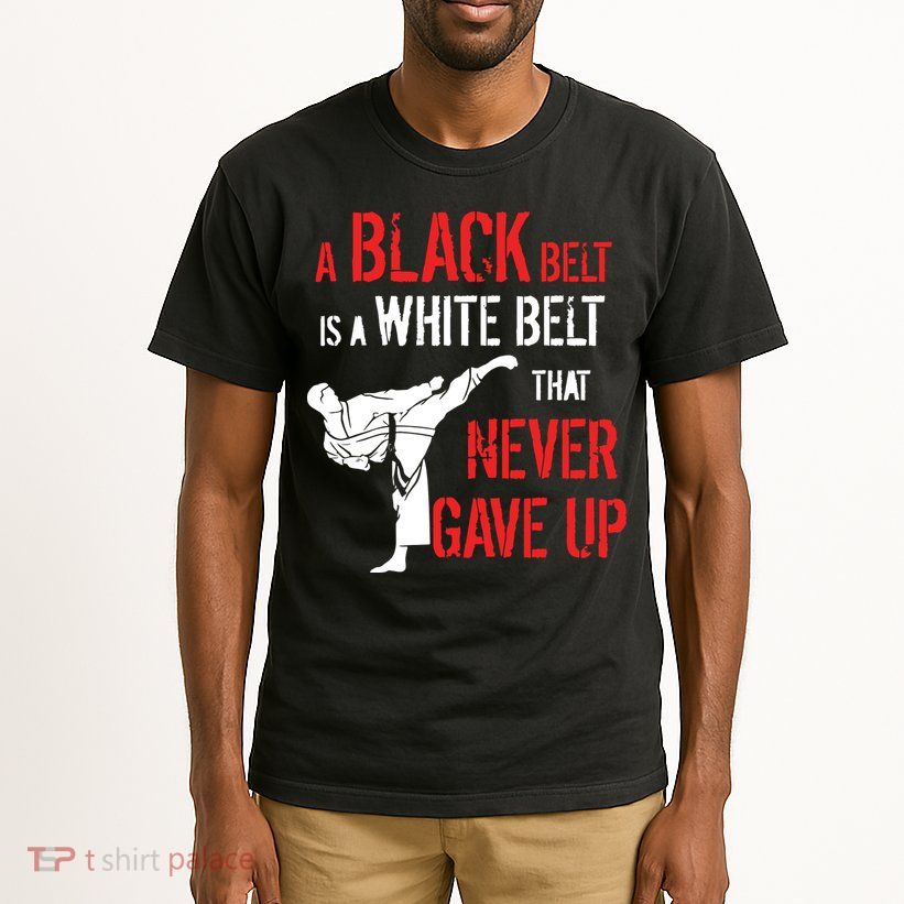 A Black Belt Is A White Belt That Never Gave Up Karate Gift Tall T-Shirt