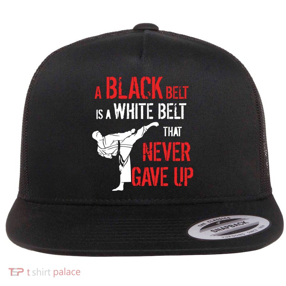 A Black Belt Is A White Belt That Never Gave Up Karate Gift Flatbill Hat