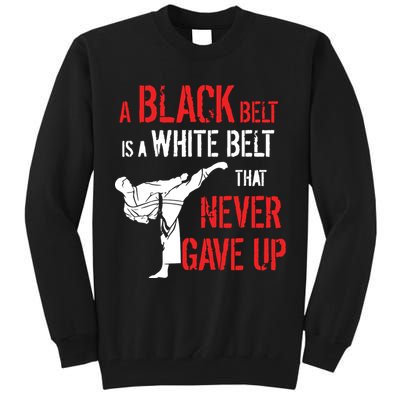 A Black Belt Is A White Belt That Never Gave Up Karate Gift Tall Sweatshirt
