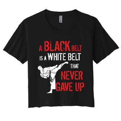 A Black Belt Is A White Belt That Never Gave Up Karate Gift Women's Crop Top Tee