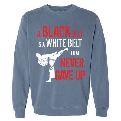 A Black Belt Is A White Belt That Never Gave Up Karate Gift Garment-Dyed Sweatshirt