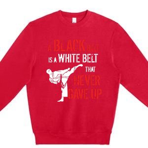 A Black Belt Is A White Belt That Never Gave Up Karate Gift Premium Crewneck Sweatshirt