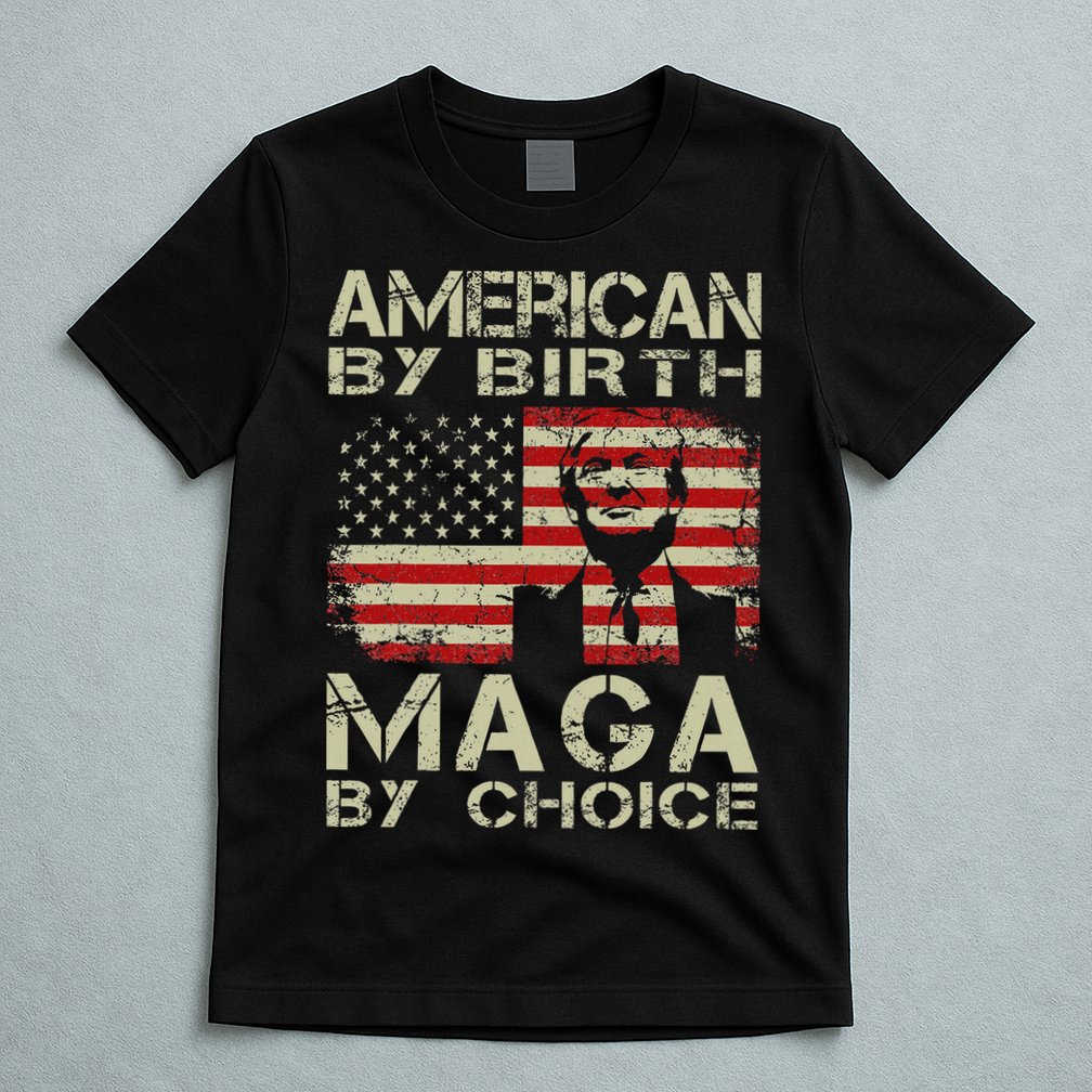 American By Birth Maga By Choice Trump 2024 T-Shirt