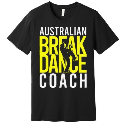 Australian Breakdance Coach Costume Break Dancer Matching Gift Premium T-Shirt