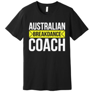 Australian Breakdancing Costume Coach Break Dancer Matching Gift Premium T-Shirt