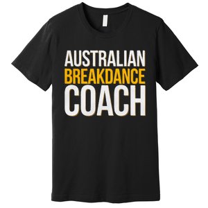 Australian Breakdance Coach Funny Dance Instructor Premium T-Shirt