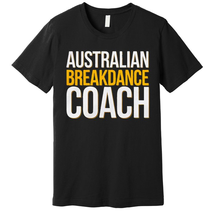 Australian Breakdance Coach Funny Dance Instructor Premium T-Shirt