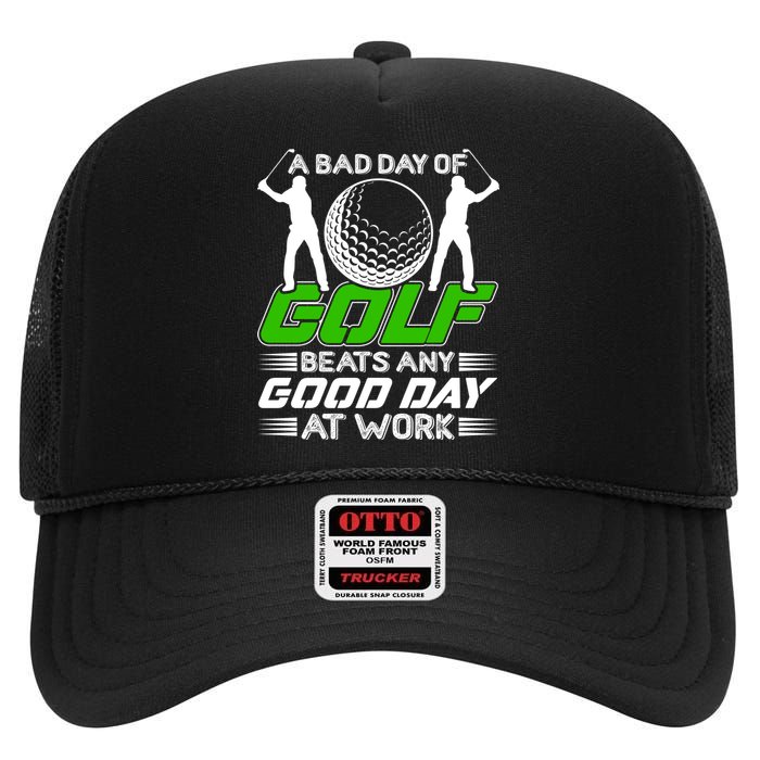 A Bad Day Of Golf Beats Any Good Day At Work Funny Golfing Graphic High Crown Mesh Back Trucker Hat