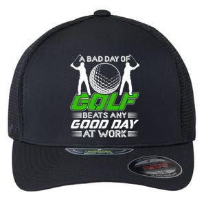 A Bad Day Of Golf Beats Any Good Day At Work Funny Golfing Graphic Flexfit Unipanel Trucker Cap