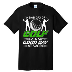 A Bad Day Of Golf Beats Any Good Day At Work Funny Golfing Graphic Tall T-Shirt