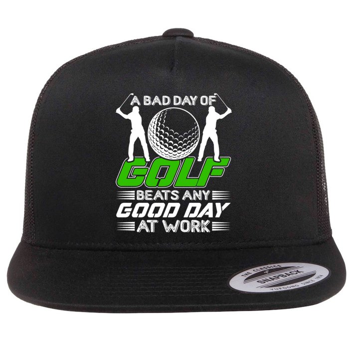 A Bad Day Of Golf Beats Any Good Day At Work Funny Golfing Graphic Flat Bill Trucker Hat