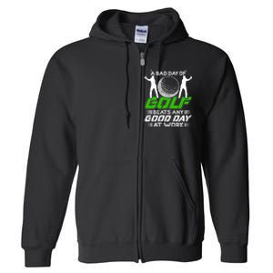 A Bad Day Of Golf Beats Any Good Day At Work Funny Golfing Graphic Full Zip Hoodie