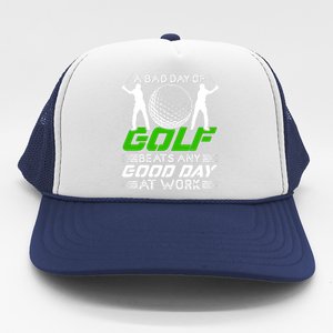 A Bad Day Of Golf Beats Any Good Day At Work Funny Golfing Graphic Trucker Hat