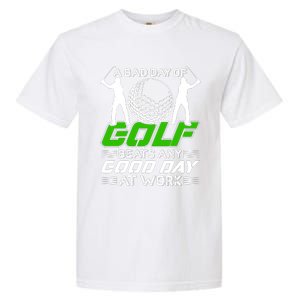 A Bad Day Of Golf Beats Any Good Day At Work Funny Golfing Graphic Garment-Dyed Heavyweight T-Shirt