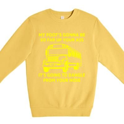 ANGRY BUS DRIVER My Foot's Gonna Be So Far Up Your Ass Angry Bus Driver Retro Premium Crewneck Sweatshirt